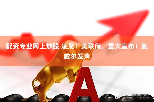配资专业网上炒股 凌晨！美联储，重大宣布！鲍威尔发声